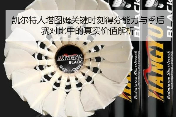 凯尔特人塔图姆关键时刻得分能力与季后赛对比中的真实价值解析